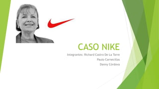 CASO NIKE
Integrantes: Richard Castro De La Torre
Paulo Carnecillas
Danny Córdova
 