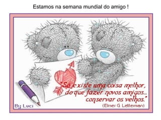 Estamos na semana mundial do amigo ! 
