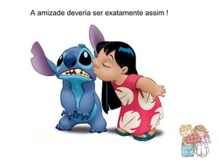 A amizade deveria ser exatamente assim ! 
