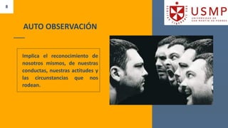 8
AUTO OBSERVACIÓN
Implica el reconocimiento de
nosotros mismos, de nuestras
conductas, nuestras actitudes y
las circunstancias que nos
rodean.
 