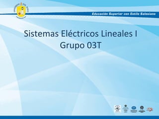 Sistemas Eléctricos Lineales I
Grupo 03T
 