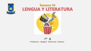 Semana 34
LENGUA Y LITERATURA
7° B
Profesora: Abigail Contreras Fuentes.
 