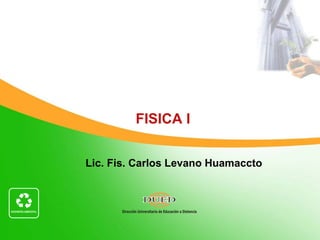 Lic. Fis. Carlos Levano Huamaccto CICLO 2011-I  Módulo: Unidad: 6  Semana: 6   FISICA I   