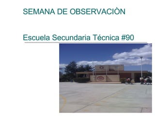 SEMANA DE OBSERVACIÒN Escuela Secundaria Técnica #90 