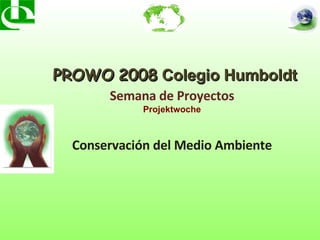 Semana de Proyectos Projektwoche Conservación del Medio Ambiente PROWO   2008  Colegio Humboldt   