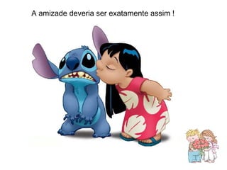 A amizade deveria ser exatamente assim ! 
