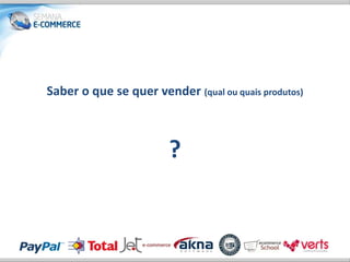 Saber o que se quer vender (qual ou quais produtos)



                        ?
 