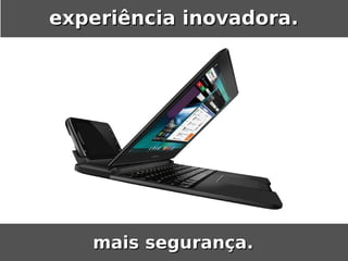 experiência inovadora.




   mais segurança.
 