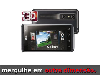 mergulhe em outra dimensão.
            outra dimensão.
 