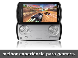melhor experiência para gamers.
 