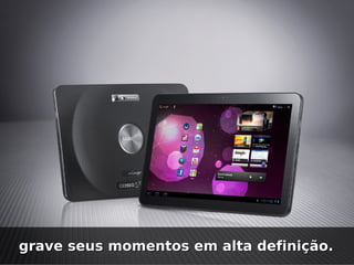 grave seus momentos em alta definição.
 