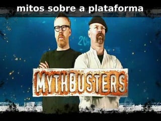 mitos sobre a plataforma
 