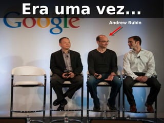 Era uma vez...
          Andrew Rubin
 
