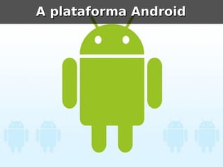 A plataforma Android
 