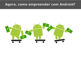 Agora, como empreender com Android?
 