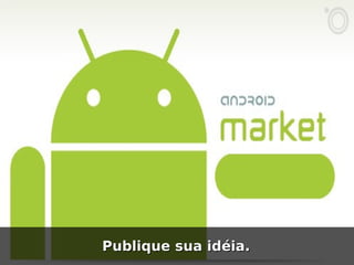 Publique sua idéia.
 