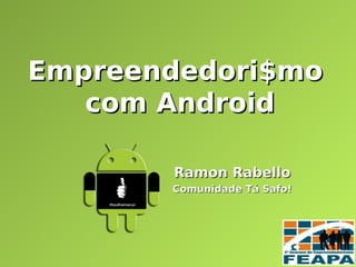 Empreendedori$mo
   com Android

       Ramon Rabello
       Comunidade Tá Safo!
 