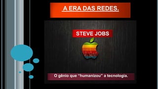 A ERA DAS REDES.

STEVE JOBS

O gênio que “humanizou” a tecnologia.

 