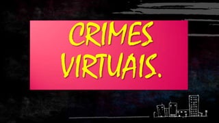 CRIMES
VIRTUAIS.

 