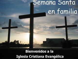 Semana Santa  en familia Bienvenidos a la  Iglesia Cristiana Evangélica 