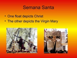 Semana Santa One float depicts Christ The other depicts the Virgin Mary 