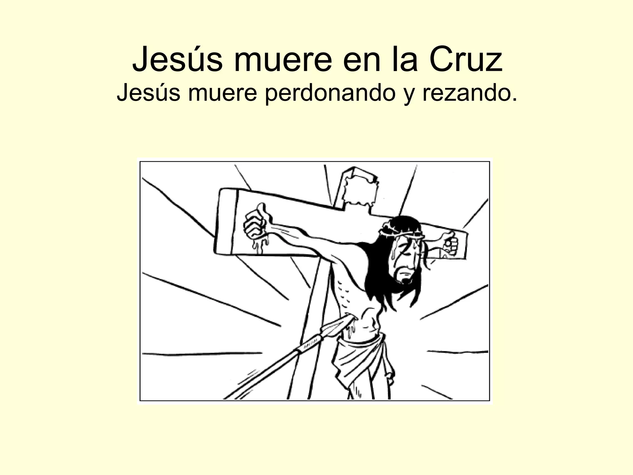 Jesús muere en la Cruz Jesús muere perdonando y rezando. 