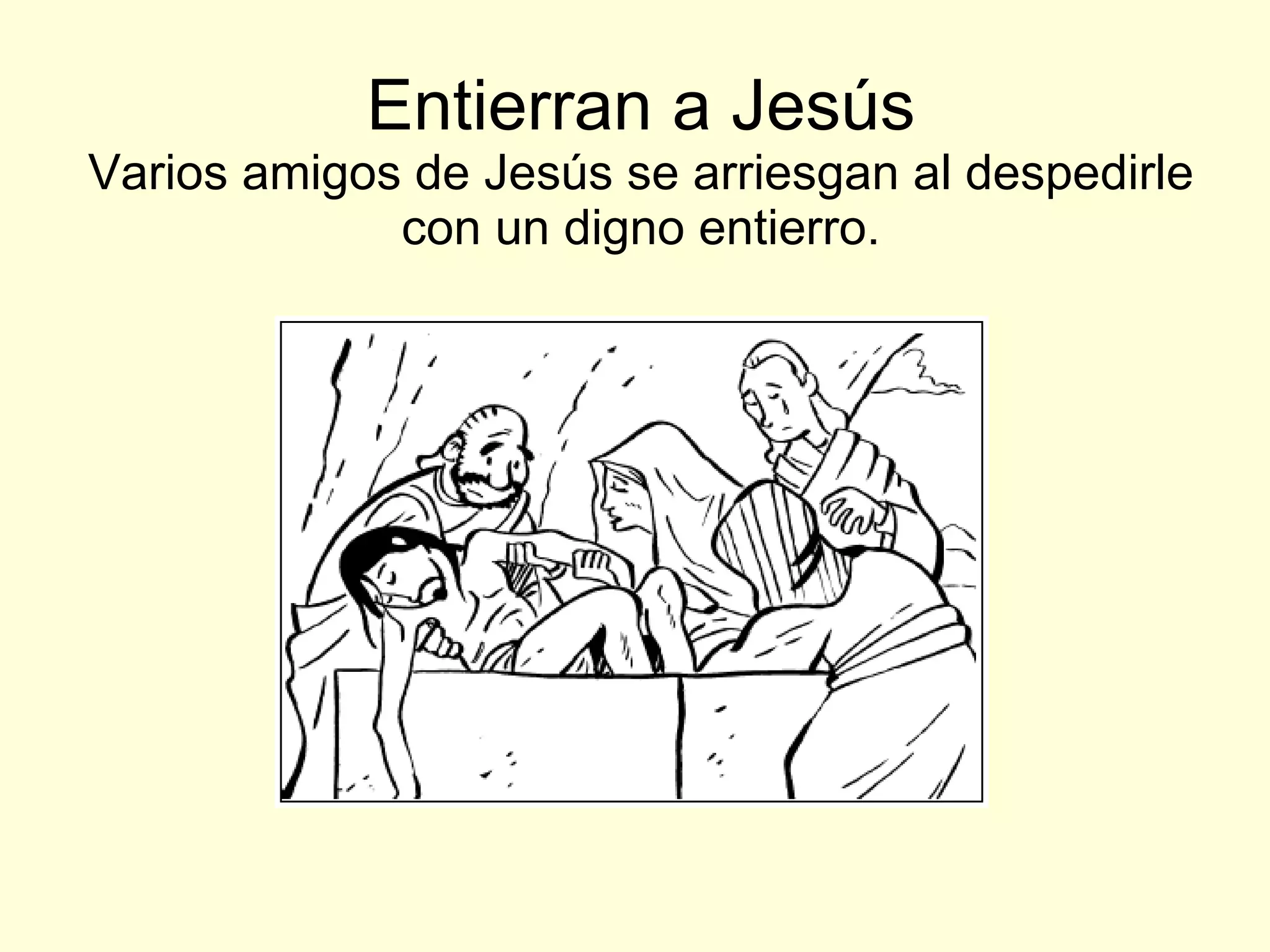 Entierran a Jesús Varios amigos de Jesús se arriesgan al despedirle con un digno entierro. 
