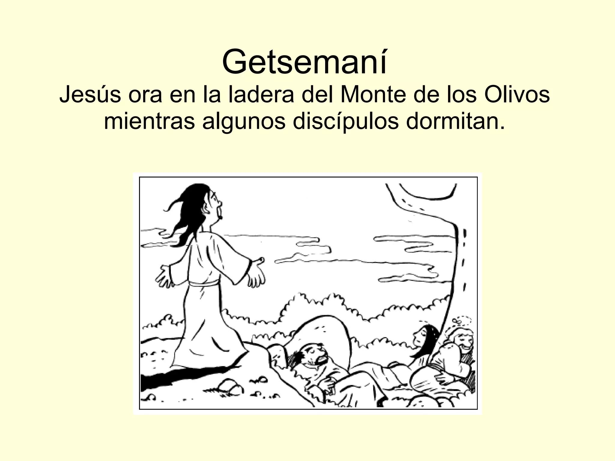 Getsemaní Jesús ora en la ladera del Monte de los Olivos mientras algunos discípulos dormitan. 