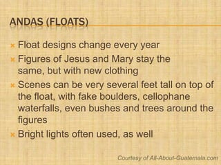Andas (floats)<br />Float designs change every year<br />Figures of Jesus and Mary stay the same, but with new clothing<br...