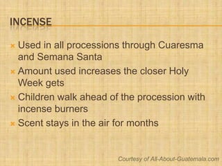 Incense<br />Used in all processions through Cuaresma and Semana Santa<br />Amount used increases the closer Holy Week get...