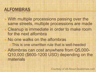 Alfombras<br />With multiple processions passing over the same streets, multiple processions are made<br />Cleanup is imme...
