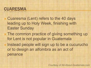 Cuaresma<br />Cuaresma (Lent) refers to the 40 days leading up to Holy Week, finishing with Easter Sunday<br />The common ...