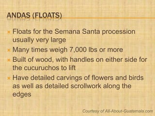 Andas (Floats)<br />Floats for the Semana Santa procession usually very large <br />Many times weigh 7,000 lbs or more<br ...