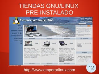 TIENDAS GNU/LINUX
PRE-INSTALADO
http://www.emperorlinux.com 12
 