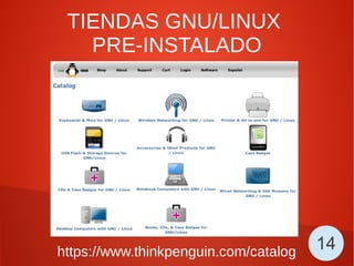 TIENDAS GNU/LINUX
PRE-INSTALADO
https://www.thinkpenguin.com/catalog 14
 