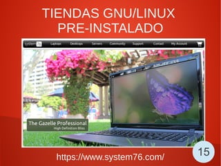 TIENDAS GNU/LINUX
PRE-INSTALADO
https://www.system76.com/ 15
 