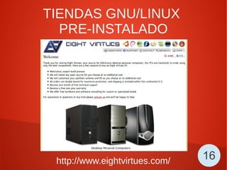 TIENDAS GNU/LINUX
PRE-INSTALADO
http://www.eightvirtues.com/ 16
 