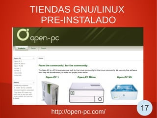 TIENDAS GNU/LINUX
PRE-INSTALADO
http://open-pc.com/ 17
 