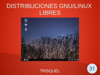 DISTRIBUCIONES GNU/LINUX
LIBRES
TRISQUEL 31
 