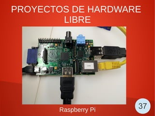 PROYECTOS DE HARDWARE
LIBRE
Raspberry Pi 37
 