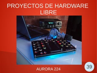 PROYECTOS DE HARDWARE
LIBRE
AURORA 224 39
 
