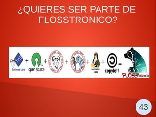 ¿QUIERES SER PARTE DE
FLOSSTRONICO?
43
 