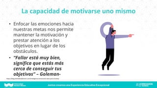 La capacidad de motivarse uno mismo
• Enfocar las emociones hacia
nuestras metas nos permite
mantener la motivación y
prestar atención a los
objetivos en lugar de los
obstáculos.
• “Fallar está muy bien,
significa que estás más
cerca de conseguir tus
objetivos” – Goleman-
https://blog.elartedesabervivir.com/inteligencia-emocional-clave-para-el-exito/
 