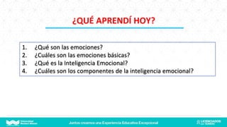 1. ¿Qué son las emociones?
2. ¿Cuáles son las emociones básicas?
3. ¿Qué es la Inteligencia Emocional?
4. ¿Cuáles son los componentes de la inteligencia emocional?
¿QUÉ APRENDÍ HOY?
 