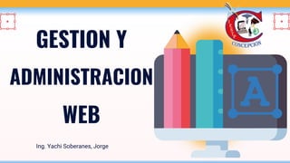 Ing. Yachi Soberanes, Jorge
GESTION Y
ADMINISTRACION
WEB
 