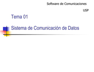 Software de Comunicaciones

                                       USP

Tema 01

Sistema de Comunicación de Datos
 