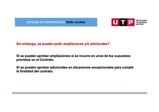 SISTEMAS DE CONTRATACIÓN: SUMA ALZADA
Sí se pueden aprobar ampliaciones si se incurre en unos de los supuestos
previstos en el Contrato.
Sí se pueden aprobar adicionales en situaciones excepcionales para cumplir
la finalidad del contrato.
Sin embargo, se pueden pedir ampliaciones y/o adicionales?
 