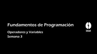 Fundamentos de Programación
Operadores y Variables
Semana 3
 