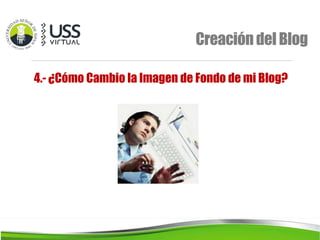 CreacióndelBlog
4.- ¿Cómo Cambio la Imagen de Fondo de mi Blog?
 