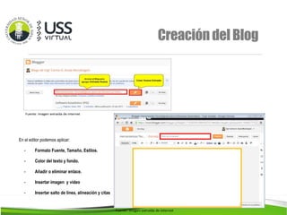 CreacióndelBlog
En el editor podemos aplicar:
- Formato Fuente, Tamaño, Estilos.
- Color del texto y fondo.
- Añadir o eliminar enlace.
- Insertar imagen y vídeo
- Insertar salto de línea, alineación y citas
 